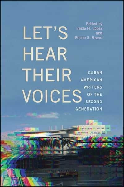 Cover for Iraida H. López · Let's Hear Their Voices: Cuban American Writers of the Second Generation - SUNY series in Multiethnic Literatures (Paperback Book) (2019)