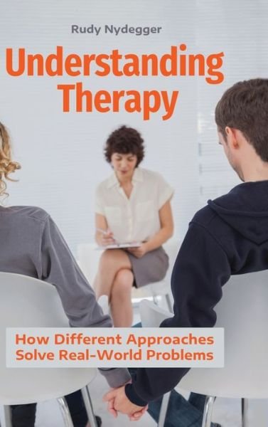 Cover for Nydegger, Rudy, Ph.D. · Understanding Therapy: How Different Approaches Solve Real-World Problems (Hardcover bog) (2019)