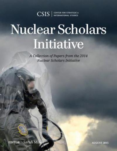 Cover for Sarah Minot · Nuclear Scholars Initiative: A Collection of Papers from the 2014 Nuclear Scholars Initiative - CSIS Reports (Pocketbok) (2015)