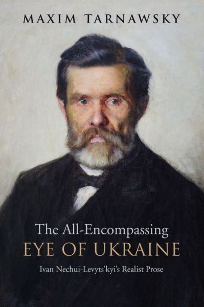Cover for Maxim Tarnawsky · The All-Encompassing Eye of Ukraine: Ivan Nechui-Levyts'kyi's Realist Prose (Hardcover Book) (2015)