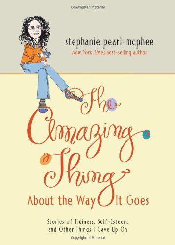 Cover for Stephanie Pearl-mcphee · The Amazing Thing About the Way It Goes: Stories of Tidiness, Self-esteem and Other Things I Gave Up on (Paperback Book) (2014)