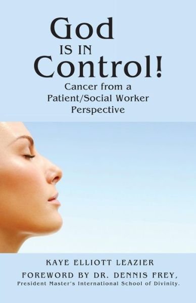 Kaye Elliott Leazier · God is in Control!: Cancer from a Patient / Social Worker Perspective (Taschenbuch) (2013)