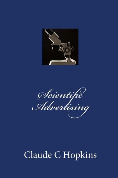 Scientific Advertising - Claude C Hopkins - Books - Createspace - 9781453821084 - September 19, 2010