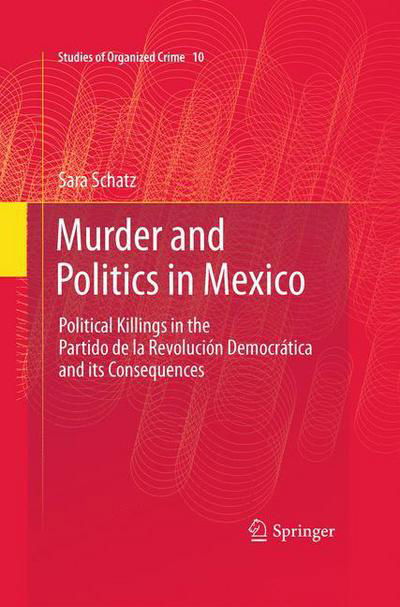 Cover for Sara Schatz · Murder and Politics in Mexico: Political Killings in the Partido de la Revolucion Democratica and its Consequences - Studies of Organized Crime (Paperback Book) [2011 edition] (2012)