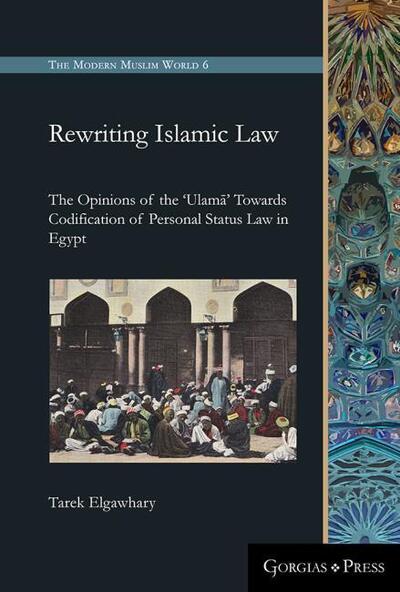 Cover for Tarek Elgawhary · Rewriting Islamic Law: The Opinions of the 'Ulama' Towards Codification of Personal Status Law in Egypt - The Modern Muslim World (Hardcover Book) (2019)