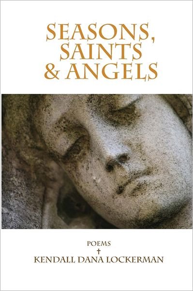 Cover for Kendall Dana Lockerman · Seasons, Saints &amp; Angels (Paperback Book) (2011)