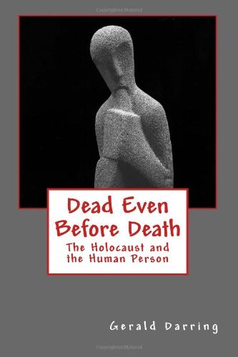 Dead Even Before Death: the Holocaust and the Human Person - Gerald Darring - Boeken - CreateSpace Independent Publishing Platf - 9781466452084 - 14 november 2011