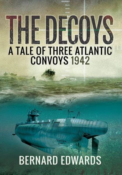 Cover for Bernard Edwards · Decoys: A Tale of Three Atlantic Convoys, 1942 (Innbunden bok) (2017)