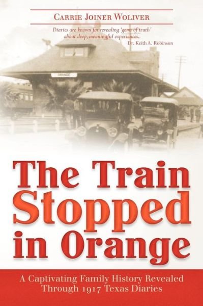 Cover for Carrie Joiner Woliver · The Train Stopped in Orange: a Captivating Family History Revealed Through 1917 Texas Diaries (Pocketbok) [First edition] (2012)