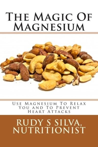 Cover for Rudy Silva Silva · The Magic of Magnesium: Use Magnesium to Relax You and to Prevent Heart Attacks (Paperback Bog) (2013)