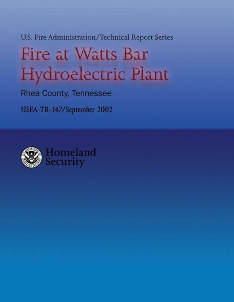 Fire at Watts Bar Hydroelectric Plant - U S Department of Homeland Security - Books - Createspace - 9781482726084 - March 14, 2013