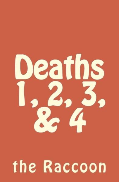 Deaths 1, 2, 3, & 4 - The Raccoon - Books - Createspace - 9781484003084 - June 14, 2013