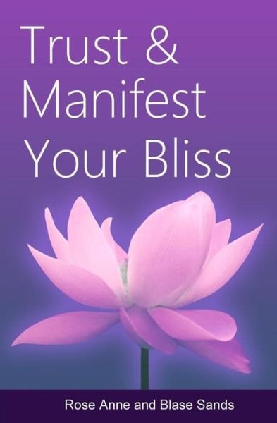 Cover for Blase Sands · Trust and Manifest Your Bliss (Pocketbok) (2013)