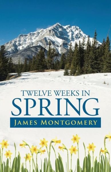 Cover for James Montgomery · Twelve Weeks in Spring (Taschenbuch) (2014)