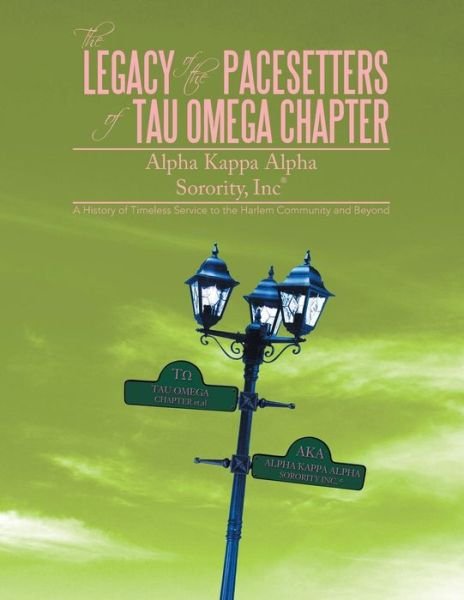 Cover for Tau Omega Chapter et Al · The Legacy of the Pacesetters of Tau Omega Chapter, Alpha Kappa Alpha Sorority, Inc (R): a History of Timeless Service to the Harlem Community and Beyo (Paperback Bog) (2014)