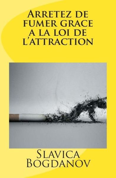 Cover for Slavica Bogdanov · Arretez De Fumer Grace a La Loi De L'attraction (Paperback Book) (2013)