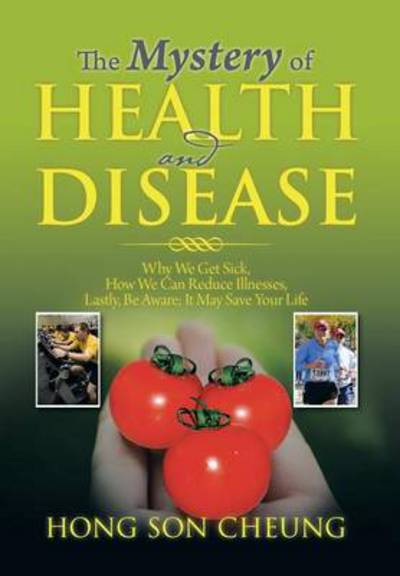 Cover for Hong Son Cheung · The Mystery of Health and Disease: Why We Get Sick, How We Can Reduce Illnesses Lastly, Be Aware; It May Save Your Life (Hardcover Book) (2014)