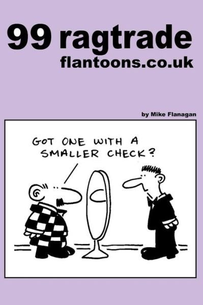 99 ragtrade flantoons.co.uk: 99 great and funny cartoons about clothes - 99 Flantoons.Co.UK - Mike Flanagan - Bücher - Createspace Independent Publishing Platf - 9781493559084 - 23. Oktober 2013