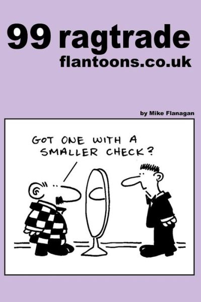99 ragtrade flantoons.co.uk: 99 great and funny cartoons about clothes - 99 Flantoons.Co.UK - Mike Flanagan - Livres - Createspace Independent Publishing Platf - 9781493559084 - 23 octobre 2013