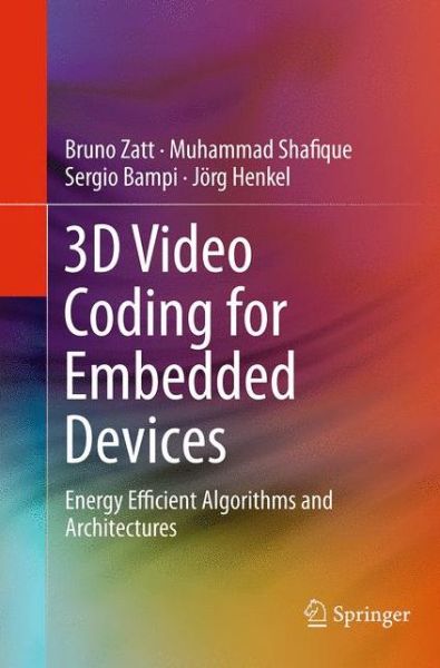 3D Video Coding for Embedded Devices: Energy Efficient Algorithms and Architectures - Bruno Zatt - Livros - Springer-Verlag New York Inc. - 9781493955084 - 23 de agosto de 2016