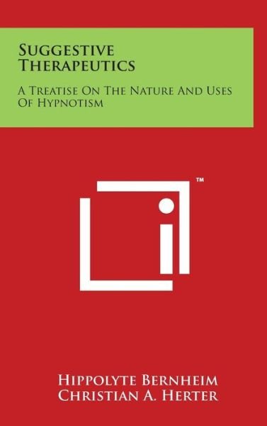 Suggestive Therapeutics: a Treatise on the Nature and Uses of Hypnotism - Hippolyte Bernheim - Kirjat - Literary Licensing, LLC - 9781497845084 - lauantai 29. maaliskuuta 2014