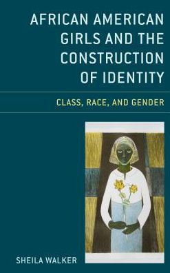 Cover for Sheila Walker · African American Girls and the Construction of Identity: Class, Race, and Gender (Hardcover Book) (2018)