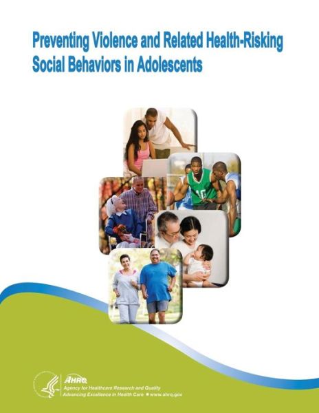 Preventing Violence and Related Health-risking Social Behaviors in Adolescents: Evidence Report / Technology Assessment Number 107 - U S Department of Healt Human Services - Böcker - Createspace - 9781499726084 - 30 maj 2014