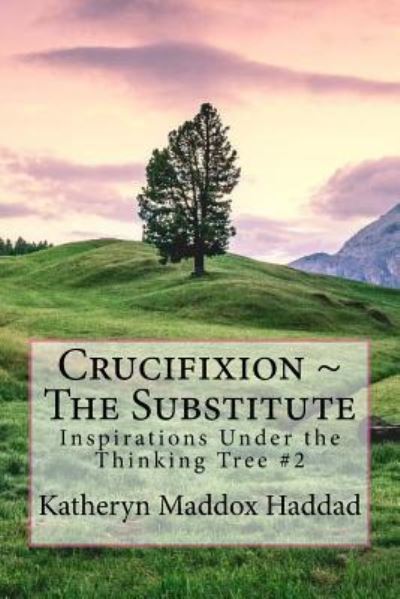 Cover for Katheryn Maddox Haddad · Crucifixion The Substitute (Paperback Book) (2017)