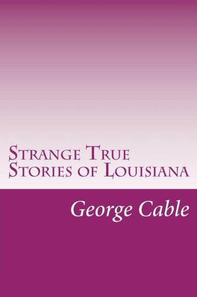 Cover for George Washington Cable · Strange True Stories of Louisiana (Paperback Book) (2014)