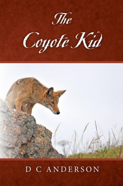 The Coyote Kid - D C Anderson - Livros - CreateSpace Independent Publishing Platf - 9781502574084 - 13 de novembro de 2014