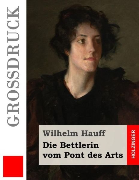 Cover for Wilhelm Hauff · Die Bettlerin Vom Pont Des Arts (Grossdruck) (Pocketbok) (2015)