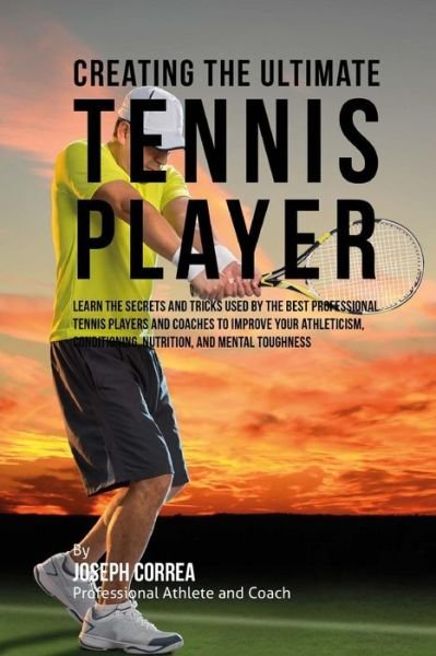 Cover for Correa (Professional Athlete and Coach) · Creating the Ultimate Tennis Player: Learn the Secrets and Tricks Used by the Best Professional Tennis Players and Coaches to Improve Your Athleticism (Paperback Book) (2015)
