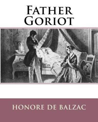 Father Goriot - Honore de Balzac - Livros - Createspace Independent Publishing Platf - 9781519503084 - 13 de dezembro de 1901