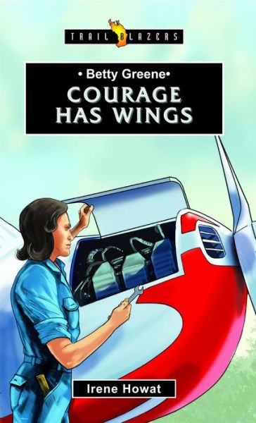 Cover for Irene Howat · Betty Greene: Courage Has Wings - Trail Blazers (Paperback Book) [Revised edition] (2017)