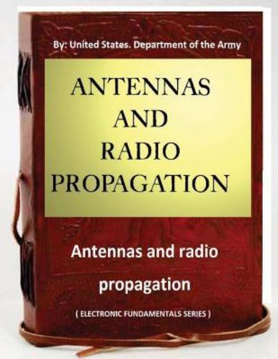 Cover for United States Department of the Army · Antennas and radio propagation ( ELECTRONIC FUNDAMENTALS SERIES ) (Paperback Book) (2016)