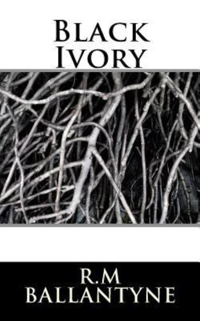 Black Ivory - Robert Michael Ballantyne - Books - Createspace Independent Publishing Platf - 9781535187084 - July 8, 2016