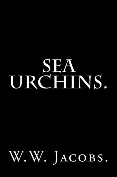 Cover for W W Jacobs · Sea Urchins by W. W. Jacobs. (Paperback Book) (2016)