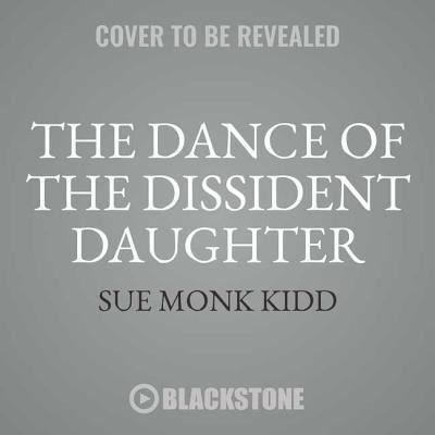 Cover for Sue Monk Kidd · The Dance of the Dissident Daughter, 20th Anniversary Edition Lib/E (CD) (2018)