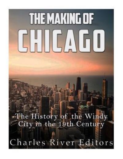 Charles River Editors · The Making of Chicago (Paperback Bog) (2017)