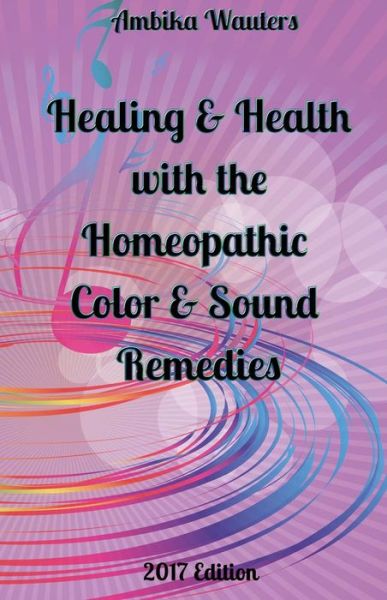 Cover for Ambika Wauters · Healing and Health with the Homeopathic Color and Sound Remedies, Volume 1 (Paperback Book) (2017)