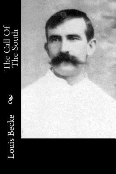 The Call of the South - Louis Becke - Books - Createspace Independent Publishing Platf - 9781548185084 - June 21, 2017