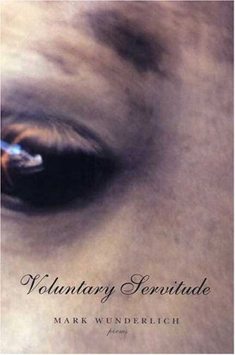 Cover for Mark Wunderlich · Voluntary Servitude: Poems (Paperback Book) (2004)