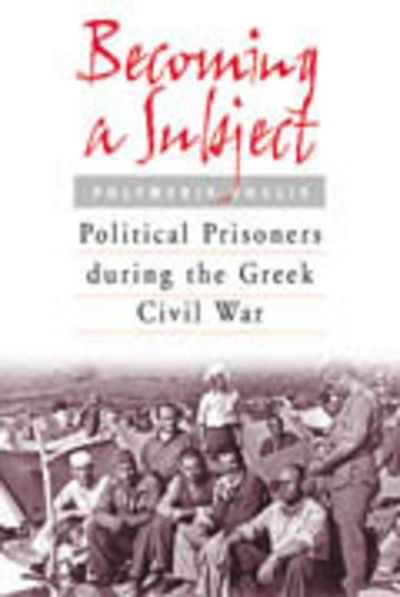 Cover for Polymeris Voglis · Becoming a Subject: Political Prisoners During the Greek Civil War, 1945-1950 (Innbunden bok) (2002)