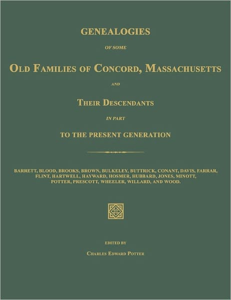 Genealogies of Some Old Families of Concord, Massachusetts and Their Descendants in Part to the Present Generation - Charles Edward Potter - Books - Janaway Publishing, Inc. - 9781596410084 - March 3, 2011