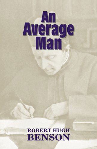 An Average Man - Robert Hugh Benson - Livres - Once and Future Books - 9781602100084 - 2011