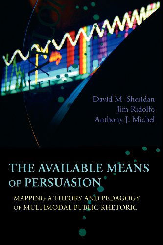 The Available Means of Persuasion: Mapping a Theory and Pedagogy of Multimodal Public Rhetoric (New Media Theory) - Anthony J. Michel - Books - Parlor Press - 9781602353084 - March 19, 2012