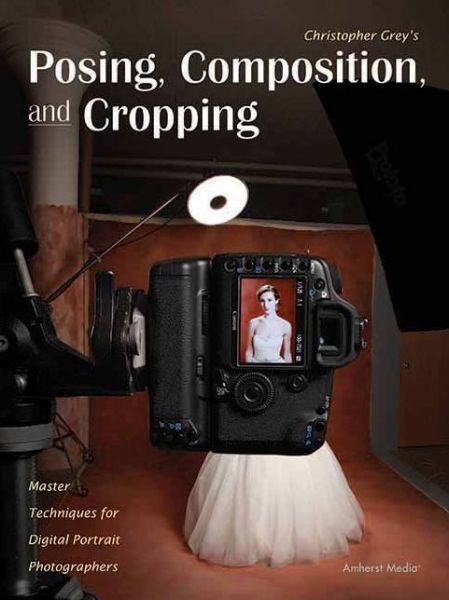 Cover for Christopher Grey · Christopher Grey's Posing, Composition, And Cropping: Master Techniques for Digital Portrait Photographers (Paperback Book) (2012)