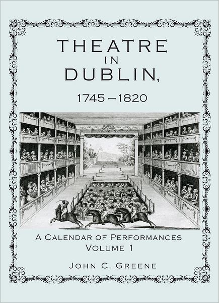 Cover for John C. Greene · Theatre in Dublin, 1745–1820: A Calendar of Performances (Hardcover Book) (2011)