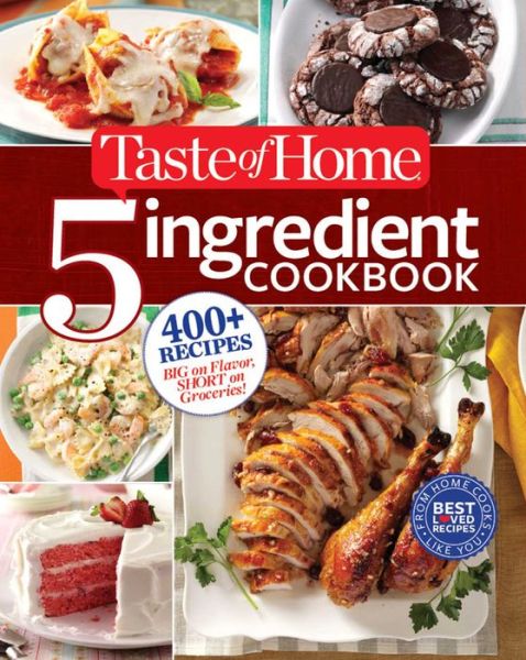 Taste of Home 5-ingredient Cookbook: 400+ Recipes Big on Flavor, Short on Groceries! - Taste of Home Taste of Home - Książki - Reader\'s Digest Association - 9781617654084 - 7 lipca 2015