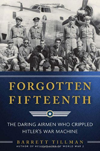 Cover for Barrett Tillman · Forgotten Fifteenth: The Daring Airmen Who Crippled Hitler's War Machine (Inbunden Bok) [size S] (2014)